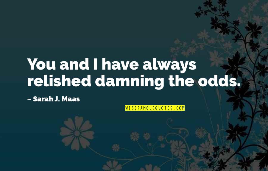 Reportage Choc Quotes By Sarah J. Maas: You and I have always relished damning the Reportage Choc Quotes By Sarah J. Maas: You and I have always relished damning the
