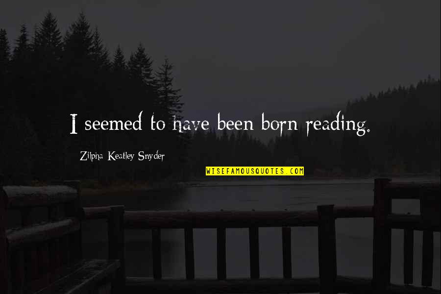 Reportage Choc Quotes By Zilpha Keatley Snyder: I seemed to have been born reading. Reportage Choc Quotes By Zilpha Keatley Snyder: I seemed to have been born reading.