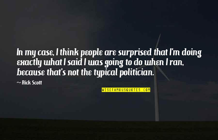 Reportaje Quotes By Rick Scott: In my case, I think people are surprised