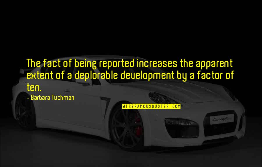 Reported Quotes By Barbara Tuchman: The fact of being reported increases the apparent