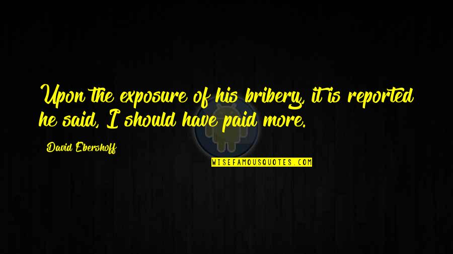 Reported Quotes By David Ebershoff: Upon the exposure of his bribery, it is