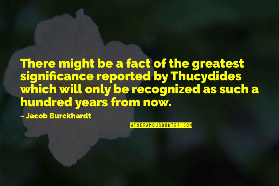 Reported Quotes By Jacob Burckhardt: There might be a fact of the greatest