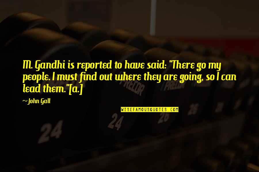 Reported Quotes By John Gall: M. Gandhi is reported to have said: "There