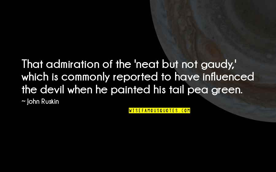 Reported Quotes By John Ruskin: That admiration of the 'neat but not gaudy,'