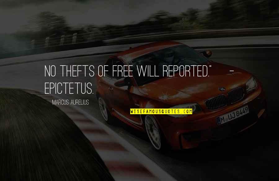 Reported Quotes By Marcus Aurelius: No thefts of free will reported."[ - Epictetus.]