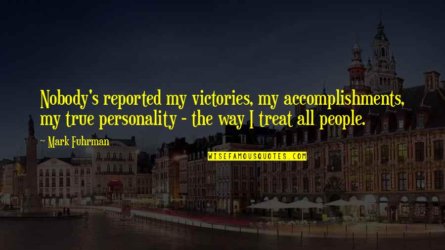Reported Quotes By Mark Fuhrman: Nobody's reported my victories, my accomplishments, my true