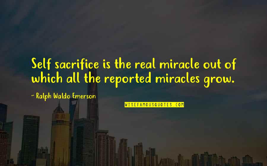 Reported Quotes By Ralph Waldo Emerson: Self sacrifice is the real miracle out of