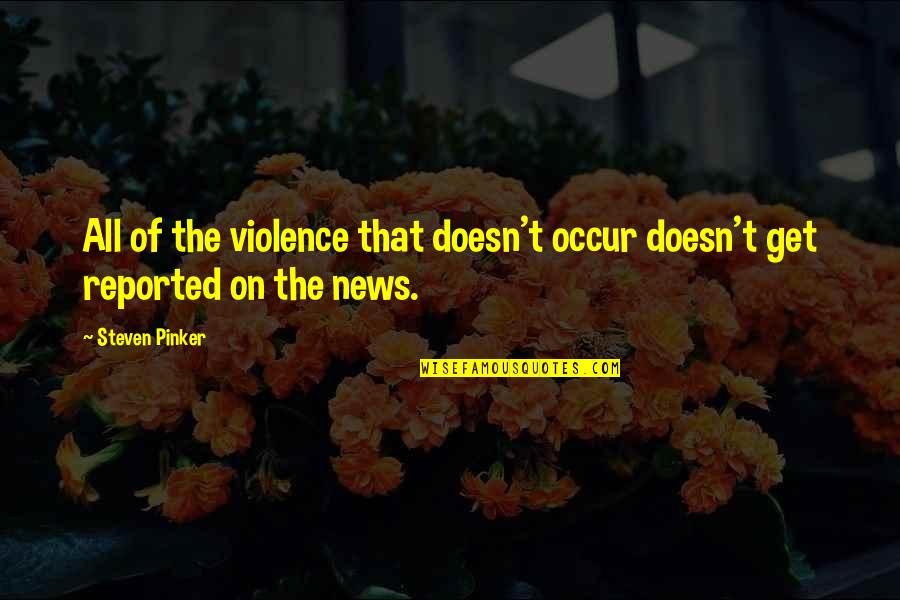 Reported Quotes By Steven Pinker: All of the violence that doesn't occur doesn't