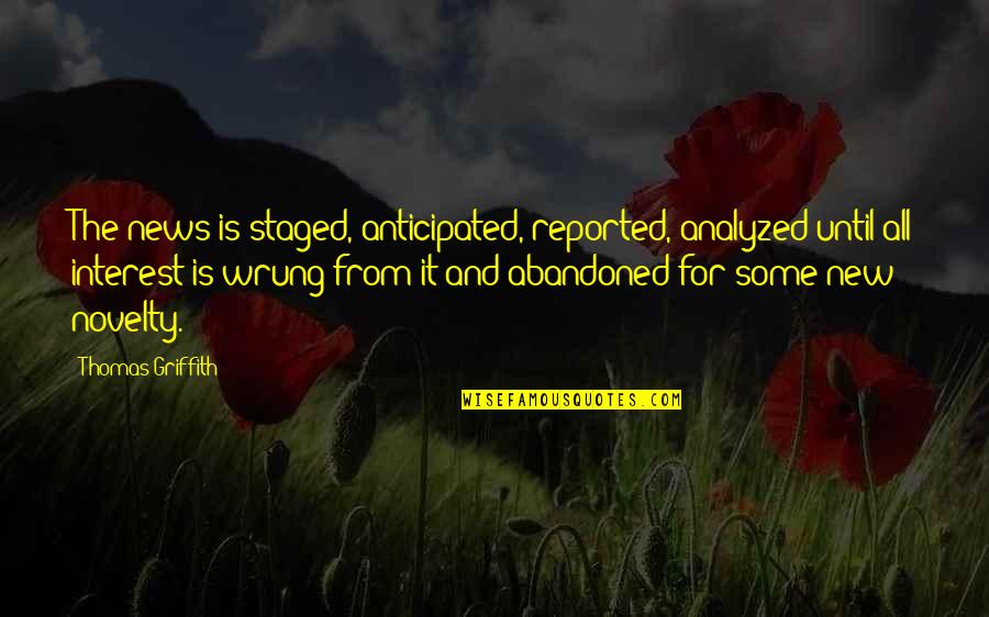 Reported Quotes By Thomas Griffith: The news is staged, anticipated, reported, analyzed until