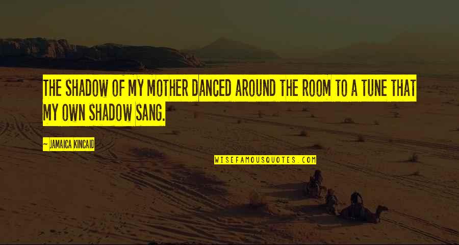 Reported Speech Famous Movie Quotes By Jamaica Kincaid: The shadow of my mother danced around the
