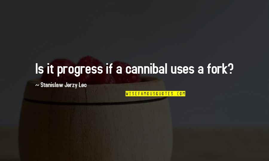 Reported Speech Famous Quotes By Stanislaw Jerzy Lec: Is it progress if a cannibal uses a