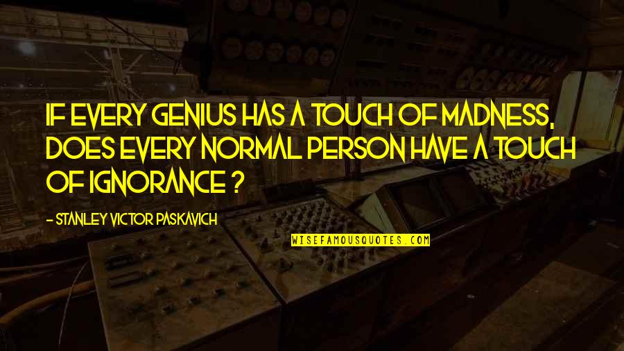 Reported Speech Famous Quotes By Stanley Victor Paskavich: If every Genius has a touch of Madness, Reported Speech Famous Quotes By Stanley Victor Paskavich: If every Genius has a touch of Madness,