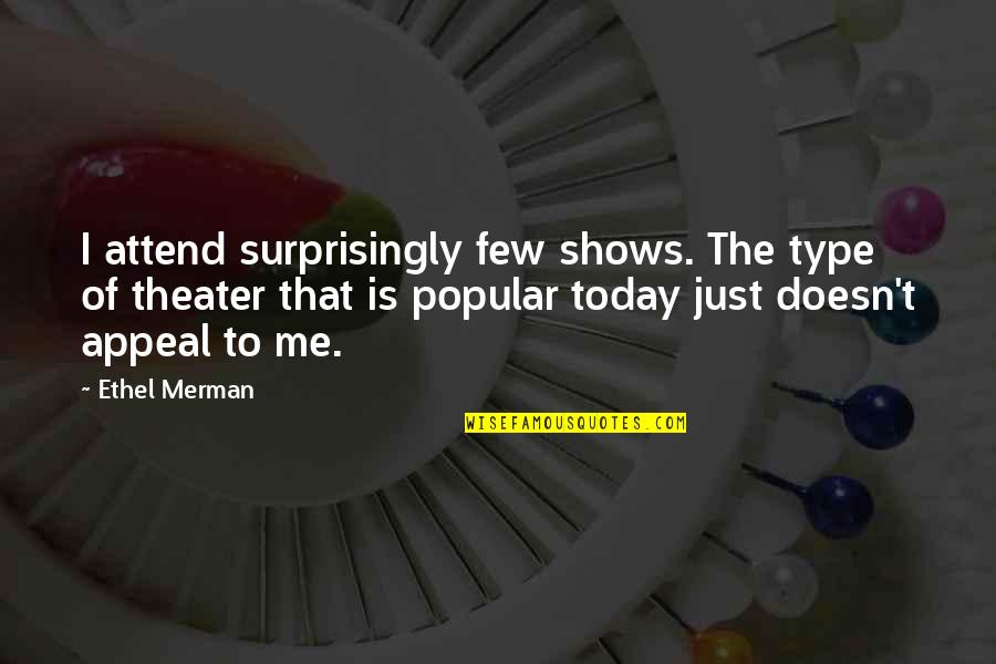 Reported Speech Quotes By Ethel Merman: I attend surprisingly few shows. The type of Reported Speech Quotes By Ethel Merman: I attend surprisingly few shows. The type of