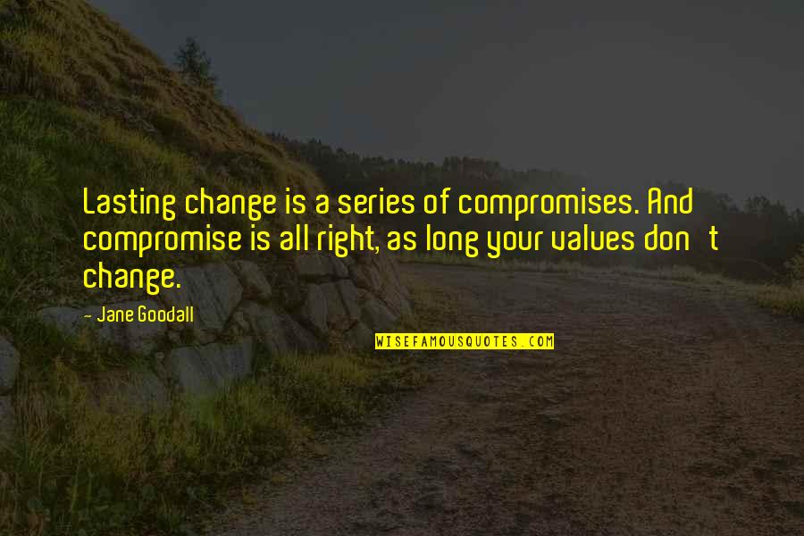 Reportedly Def Quotes By Jane Goodall: Lasting change is a series of compromises. And
