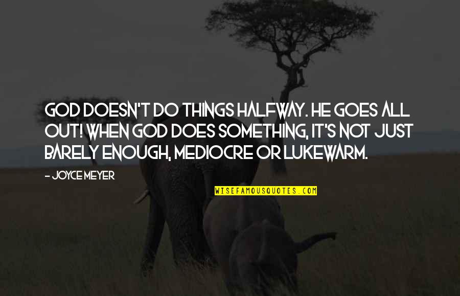 Reportedly Def Quotes By Joyce Meyer: God doesn't do things halfway. He goes all