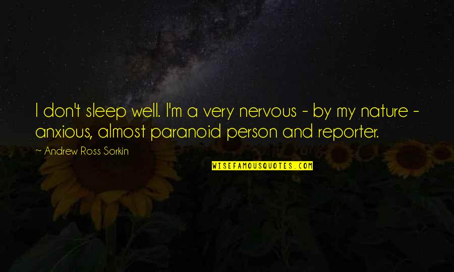 Reporter Quotes By Andrew Ross Sorkin: I don't sleep well. I'm a very nervous Reporter Quotes By Andrew Ross Sorkin: I don't sleep well. I'm a very nervous
