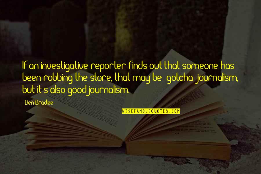 Reporter Quotes By Ben Bradlee: If an investigative reporter finds out that someone