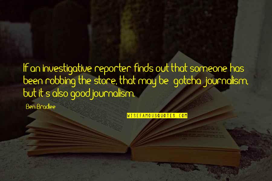Reporter Quotes By Ben Bradlee: If an investigative reporter finds out that someone Reporter Quotes By Ben Bradlee: If an investigative reporter finds out that someone