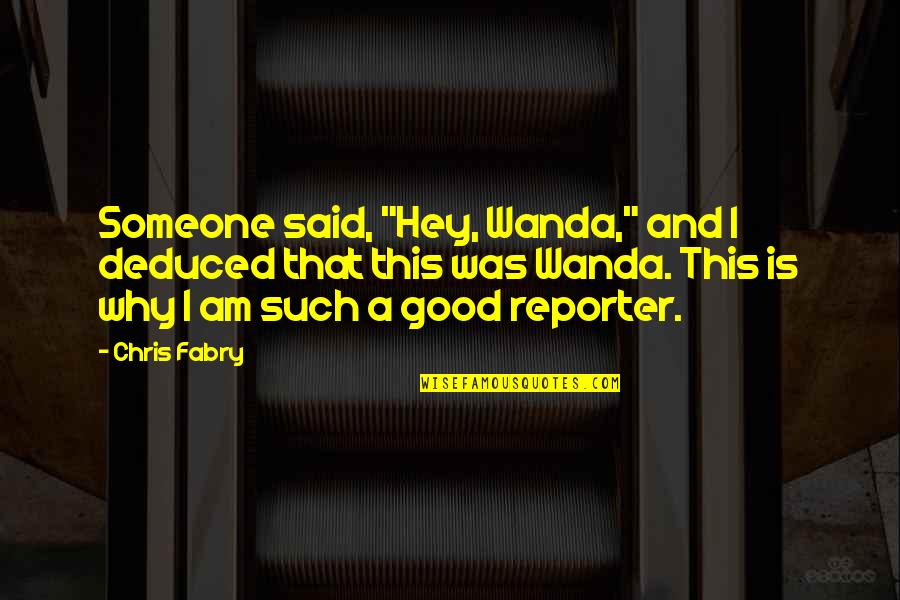 Reporter Quotes By Chris Fabry: Someone said, "Hey, Wanda," and I deduced that
