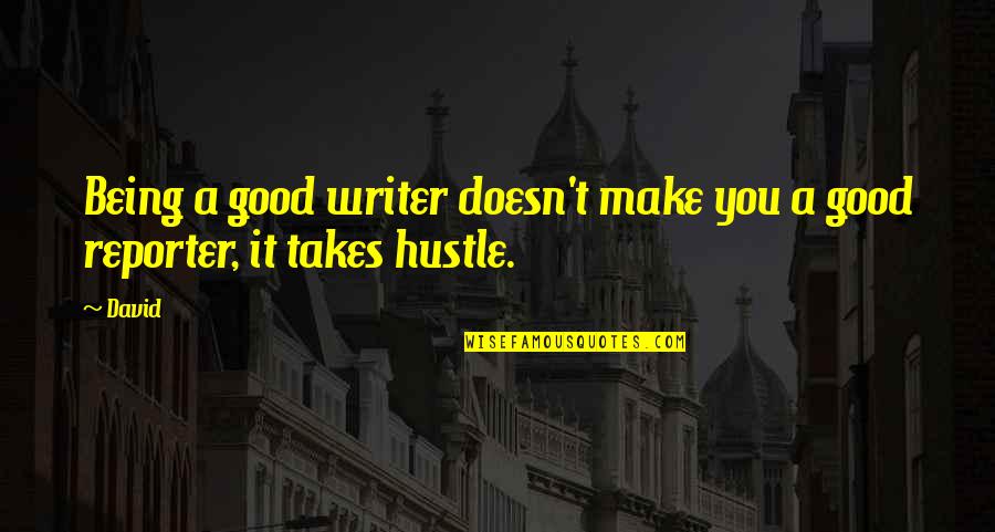 Reporter Quotes By David: Being a good writer doesn't make you a