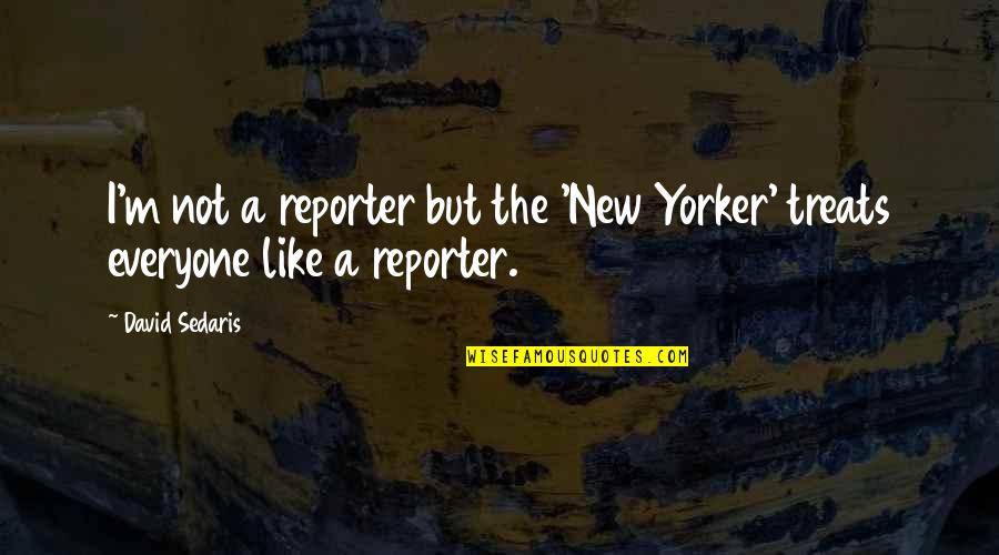Reporter Quotes By David Sedaris: I'm not a reporter but the 'New Yorker'