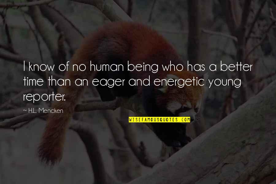 Reporter Quotes By H.L. Mencken: I know of no human being who has Reporter Quotes By H.L. Mencken: I know of no human being who has