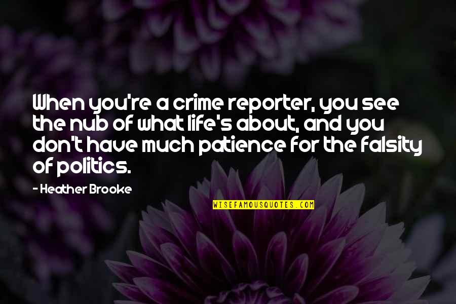 Reporter Quotes By Heather Brooke: When you're a crime reporter, you see the Reporter Quotes By Heather Brooke: When you're a crime reporter, you see the