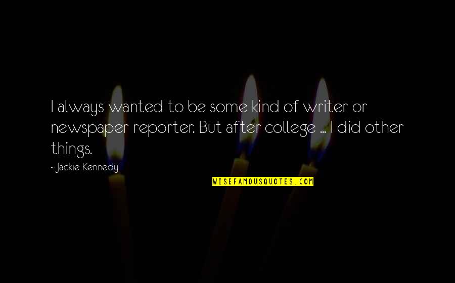 Reporter Quotes By Jackie Kennedy: I always wanted to be some kind of Reporter Quotes By Jackie Kennedy: I always wanted to be some kind of