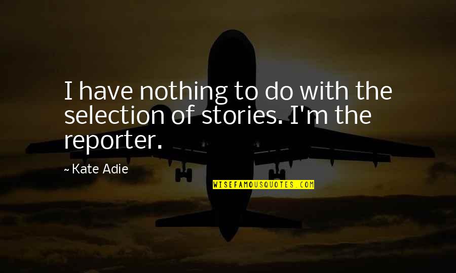 Reporter Quotes By Kate Adie: I have nothing to do with the selection