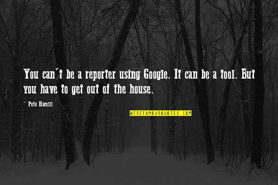 Reporter Quotes By Pete Hamill: You can't be a reporter using Google. It