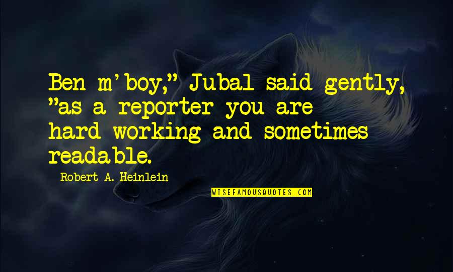 Reporter Quotes By Robert A. Heinlein: Ben m'boy," Jubal said gently, "as a reporter Reporter Quotes By Robert A. Heinlein: Ben m'boy," Jubal said gently, "as a reporter