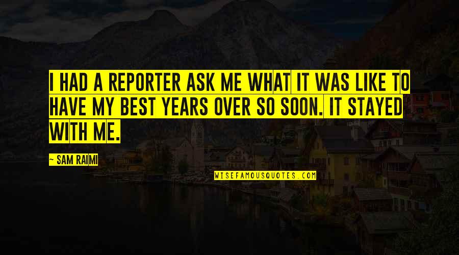 Reporter Quotes By Sam Raimi: I had a reporter ask me what it Reporter Quotes By Sam Raimi: I had a reporter ask me what it