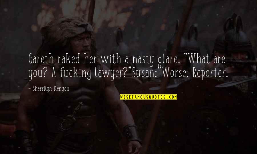 Reporter Quotes By Sherrilyn Kenyon: Gareth raked her with a nasty glare. "What Reporter Quotes By Sherrilyn Kenyon: Gareth raked her with a nasty glare. "What