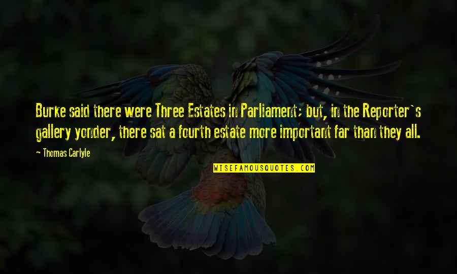 Reporter Quotes By Thomas Carlyle: Burke said there were Three Estates in Parliament;