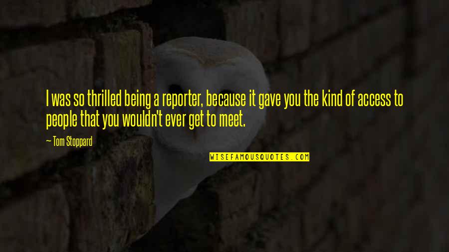 Reporter Quotes By Tom Stoppard: I was so thrilled being a reporter, because Reporter Quotes By Tom Stoppard: I was so thrilled being a reporter, because
