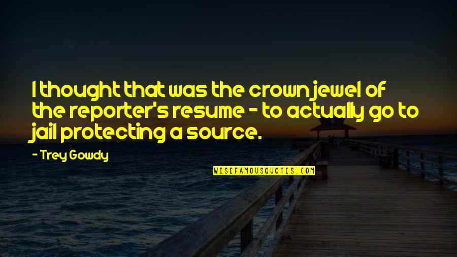 Reporter Quotes By Trey Gowdy: I thought that was the crown jewel of Reporter Quotes By Trey Gowdy: I thought that was the crown jewel of