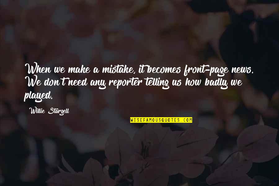 Reporter Quotes By Willie Stargell: When we make a mistake, it becomes front-page Reporter Quotes By Willie Stargell: When we make a mistake, it becomes front-page