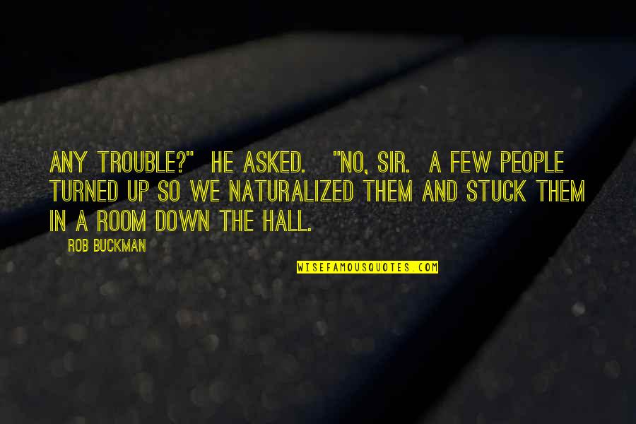 Reporteros Quotes By Rob Buckman: Any trouble?" He asked. "No, sir. A few Reporteros Quotes By Rob Buckman: Any trouble?" He asked. "No, sir. A few