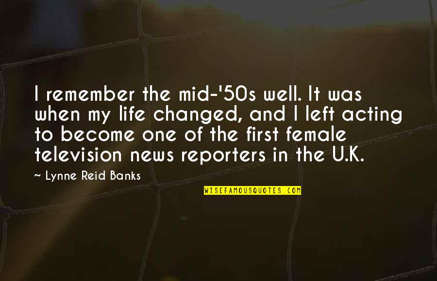 Reporters Quotes By Lynne Reid Banks: I remember the mid-'50s well. It was when Reporters Quotes By Lynne Reid Banks: I remember the mid-'50s well. It was when