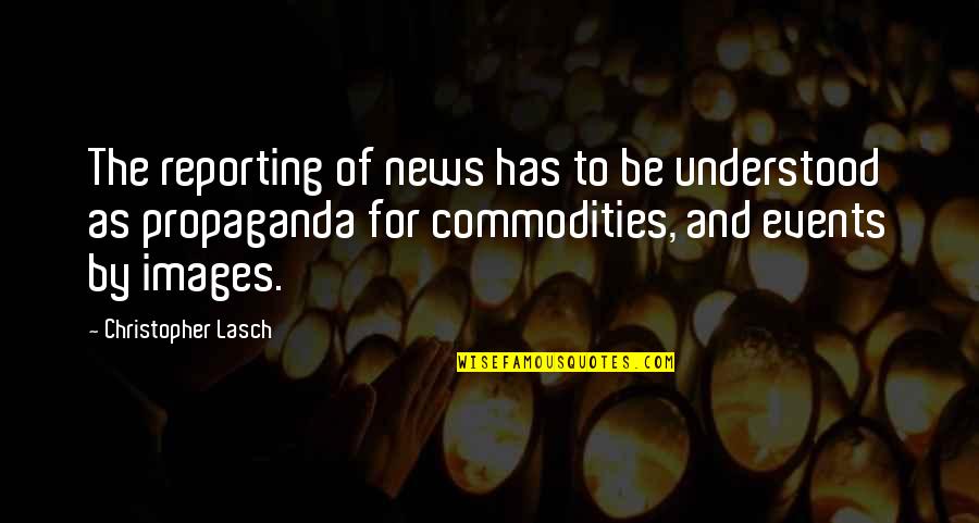 Reporting News Quotes By Christopher Lasch: The reporting of news has to be understood