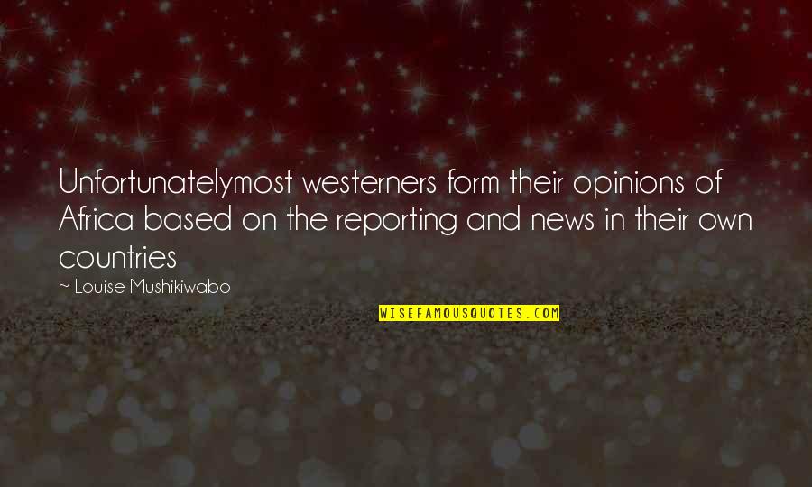 Reporting News Quotes By Louise Mushikiwabo: Unfortunatelymost westerners form their opinions of Africa based