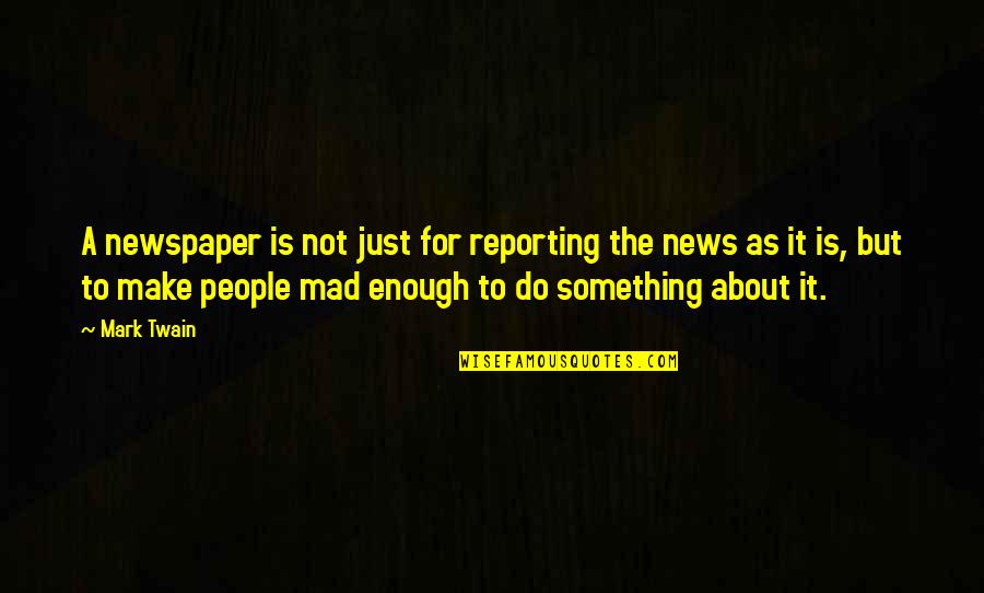 Reporting News Quotes By Mark Twain: A newspaper is not just for reporting the