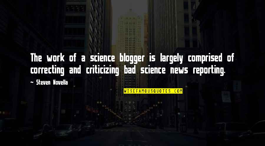 Reporting News Quotes By Steven Novella: The work of a science blogger is largely