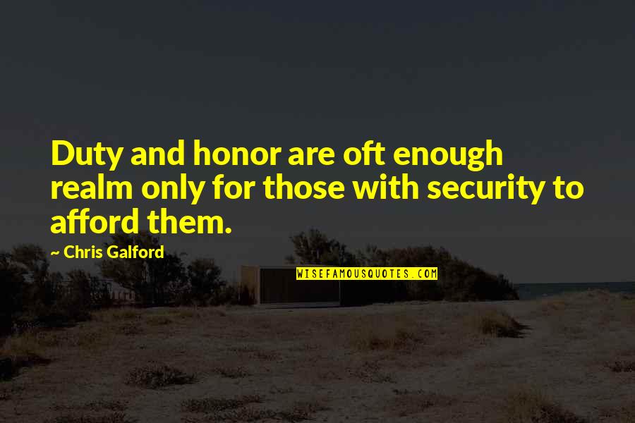 Reportorial Quotes By Chris Galford: Duty and honor are oft enough realm only