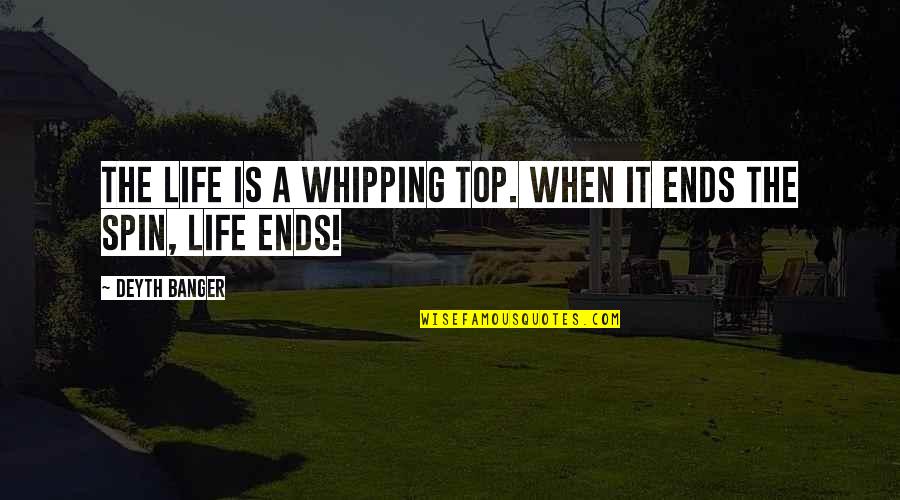 Reportorial Quotes By Deyth Banger: The life is a whipping top. When it