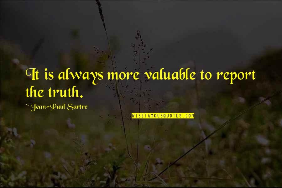 Reports Quotes By Jean-Paul Sartre: It is always more valuable to report the