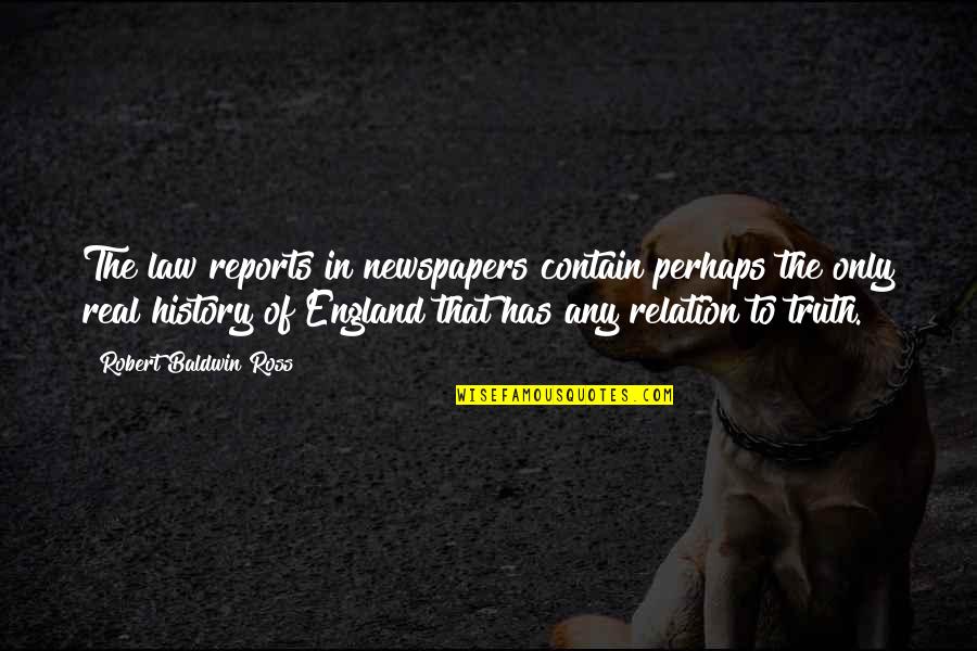 Reports Quotes By Robert Baldwin Ross: The law reports in newspapers contain perhaps the