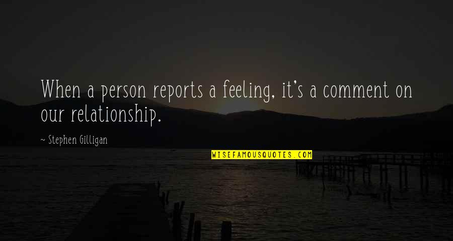 Reports Quotes By Stephen Gilligan: When a person reports a feeling, it's a