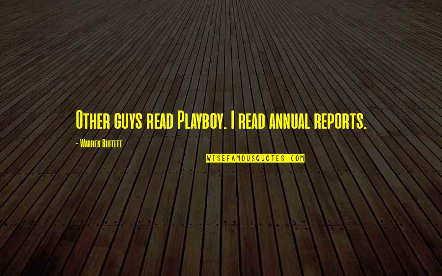 Reports Quotes By Warren Buffett: Other guys read Playboy. I read annual reports.