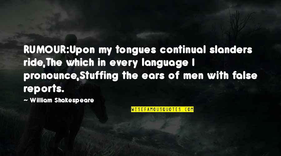 Reports Quotes By William Shakespeare: RUMOUR:Upon my tongues continual slanders ride,The which in